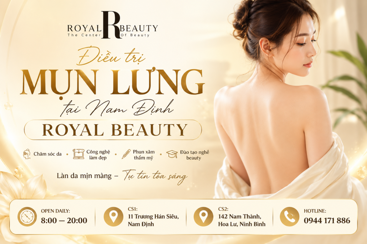 Điều Trị Mụn Lưng Tại Nam Định – Lấy Lại Làn Da Mịn Màng Và Sự Tự Tin Cùng ROYAL BEAUTY