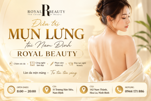 Điều Trị Mụn Lưng Tại Nam Định – Lấy Lại Làn Da Mịn Màng Và Sự Tự Tin Cùng ROYAL BEAUTY